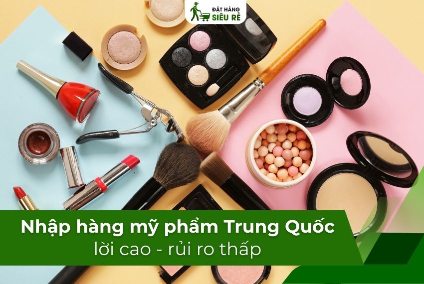 Kinh nghiệm nhập hàng mỹ phẩm Trung Quốc lời cao - rủi ro thấp