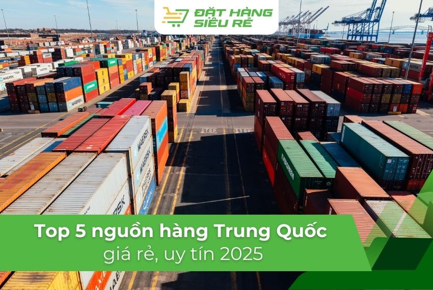Top 5 nguồn nhập hàng trung Quốc giá rẻ, uy tín 2025