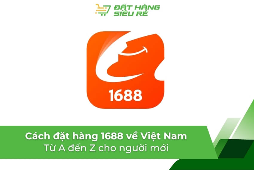Cách đặt hàng 1688 về Việt Nam - Từ A đến Z cho người mới